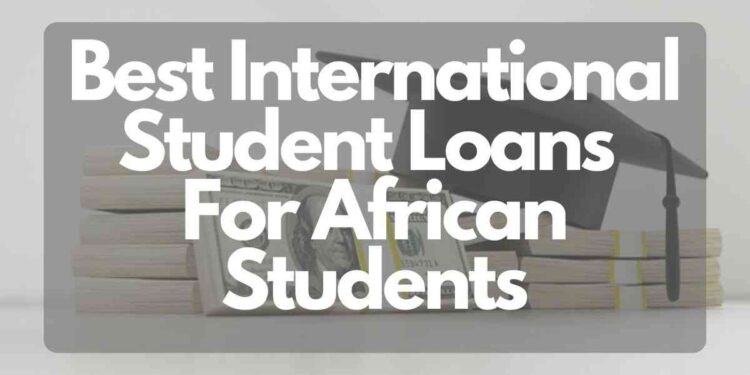 Best International Student Loans For African Students