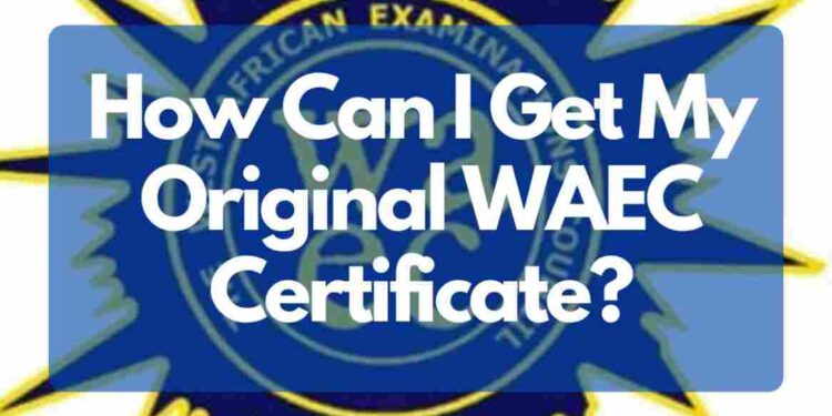How Can I Get My Original WAEC Certificate