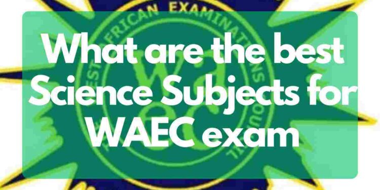 What are the best Science Subjects for WAEC exam