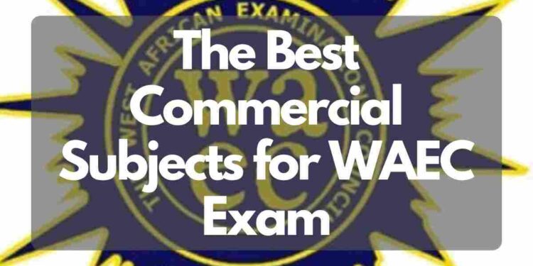 The Best Commercial Subjects for WAEC Exam