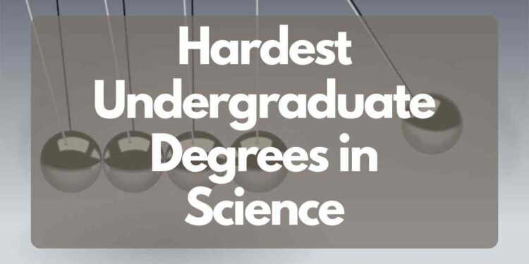 Hardest Undergraduate Degrees in Science