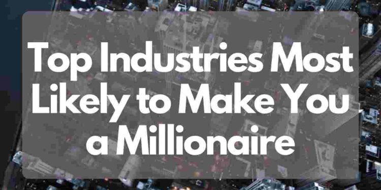 Top Industries Most Likely to Make You a Millionaire